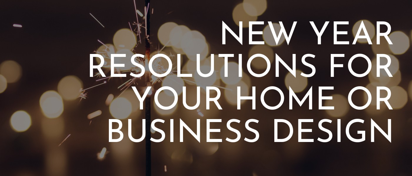 New Year Resolutions for Your Home or Business Design