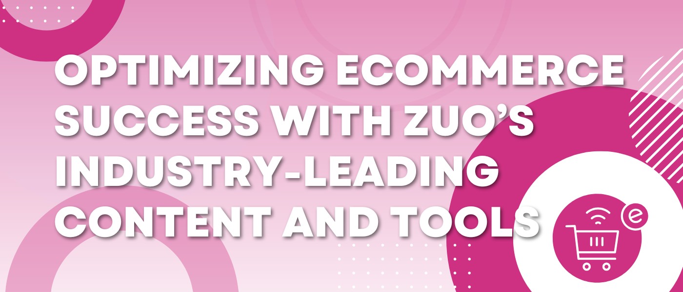 Optimizing Ecommerce Success with Zuo’s Industry-Leading Content and Tools