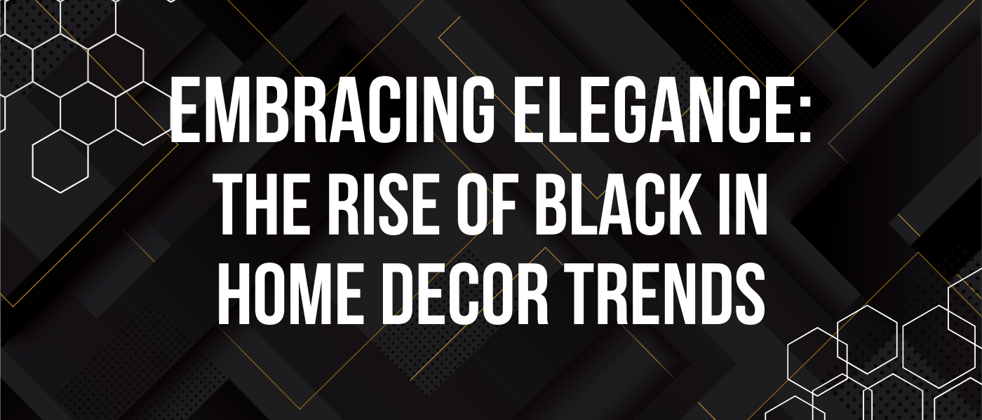Embracing Elegance: The Rise of Black in Home Decor Trends