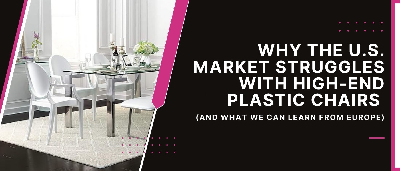 Why the U.S. Market Struggles with High-End Plastic Chairs (and What We Can Learn from Europe)