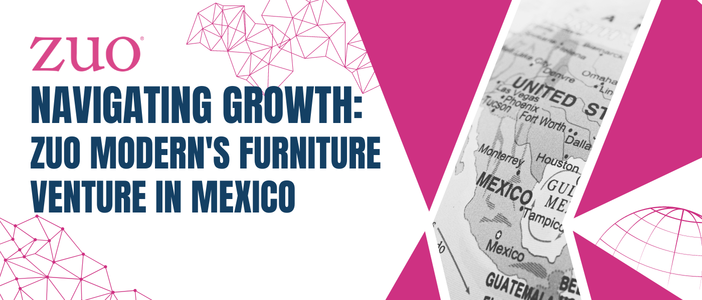 Navigating Growth: Zuo Modern's Furniture Venture in Mexico